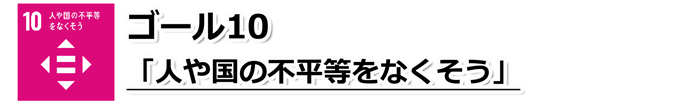ゴール10「人や国の不平等をなくそう」の文字と、白地の正方形の中央の色がくり抜かれイコールのマークが描かれているSDGs目標10のアイコン
