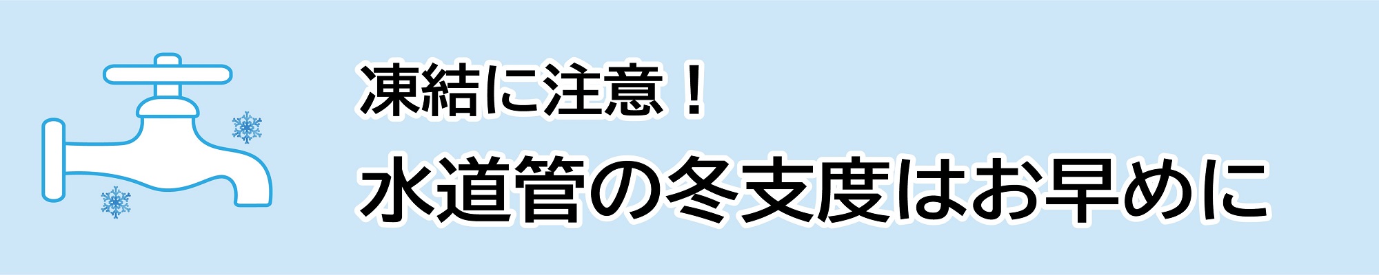 見出し「凍結に注意！水道管の冬支度はお早めに」